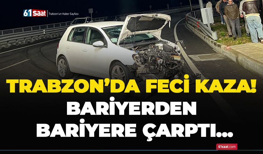 Trabzon’da feci kaza! Bariyerden bariyere çarptı…