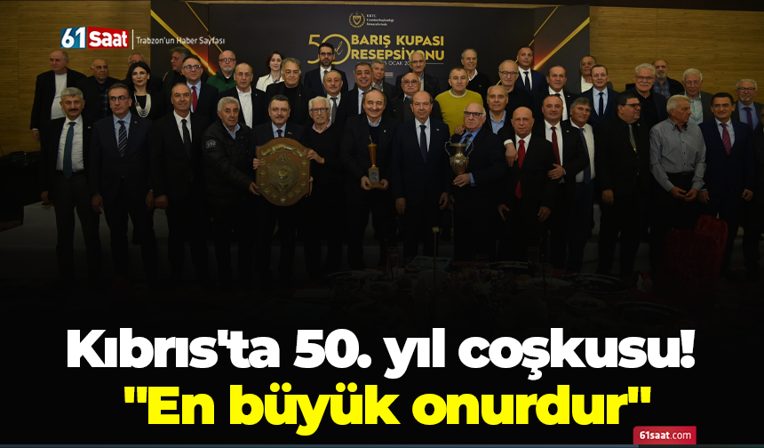 Kıbrıs'ta 50. yıl coşkusu! "En büyük onurdur"