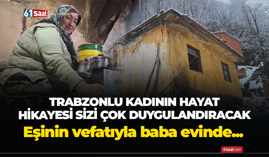 Trabzonlu kadının hayat hikayesi sizleri çok etkileyecek