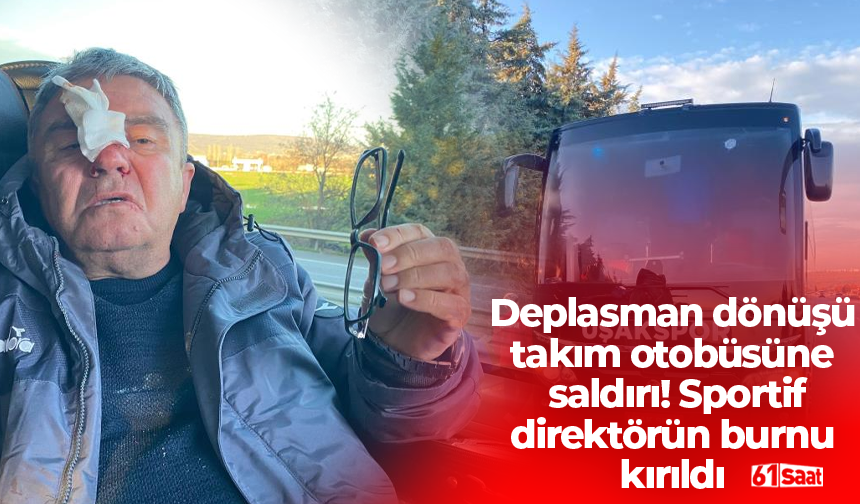 Deplasman dönüşü takım otobüsüne saldırı! Sportif direktörün burnu kırıldı