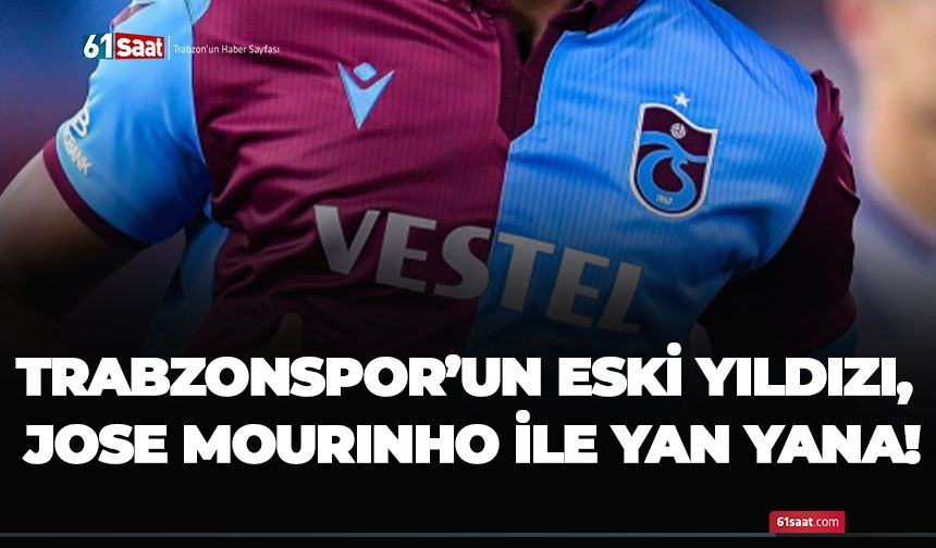 Trabzonspor’un eski yıldızı, Jose Mourinho ile yan yana!