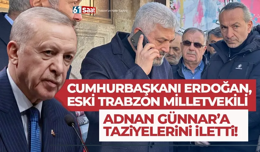 Cumhurbaşkanı Erdoğan, Trabzon eski Milletvekili Adnan Günnar’a taziyelerini iletti…