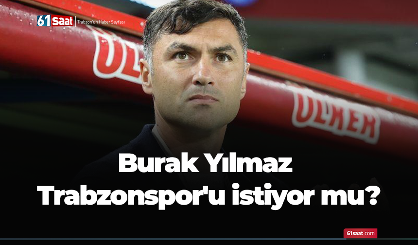 Burak Yılmaz Trabzonspor'u istiyor mu?