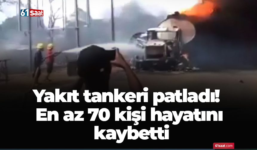 Yakıt tankeri patladı! En az 70 kişi hayatını kaybetti