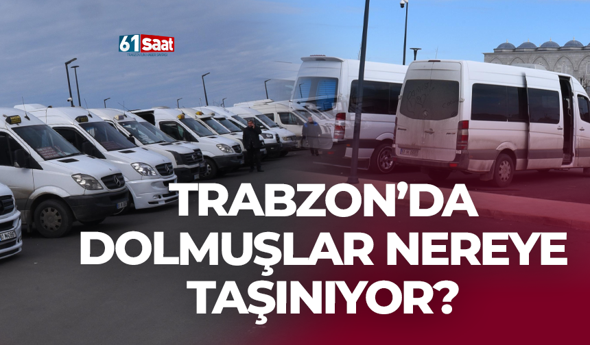 Trabzon'da dolmuşlar nereye taşınıyor?