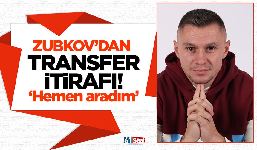 Zubkov'dan transfer itirafı 'Hemen aradım'