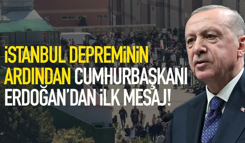 İstanbul depreminin ardından Cumhurbaşkanı Erdoğan'dan ilk mesaj!