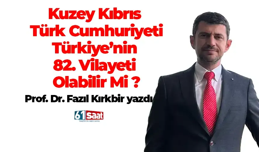 Kuzey Kıbrıs Türk Cumhuriyeti Türkiye’nin 82. Vilayeti Olabilir Mi ?