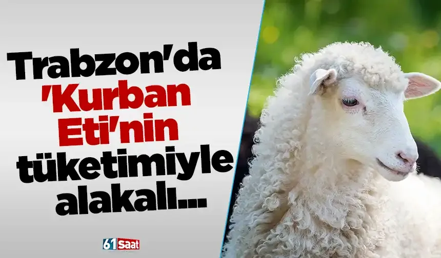Trabzon'da 'Kurban Eti'nin tüketimiyle alakalı...
