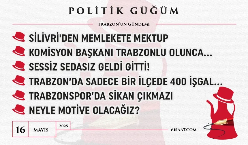 Politik Güğüm - 16 Mayıs 2025