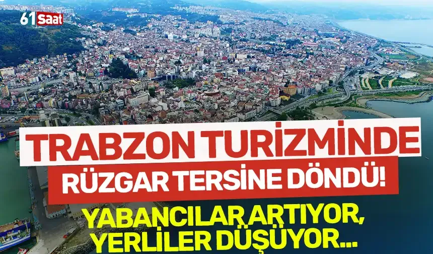 Trabzon turizminde rüzgar tersine döndü! Yabancılar artıyor, yerliler düşüyor…
