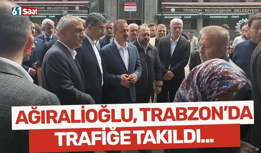 Ağıralioğlu, Trabzon'da trafiğe takıldı!