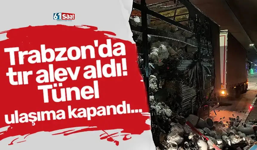 Trabzon'da tır alev aldı! Tünel ulaşıma kapandı...