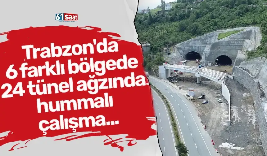 Trabzon'da 6 farklı bölgede 24 tünel ağzında hummalı çalışma...