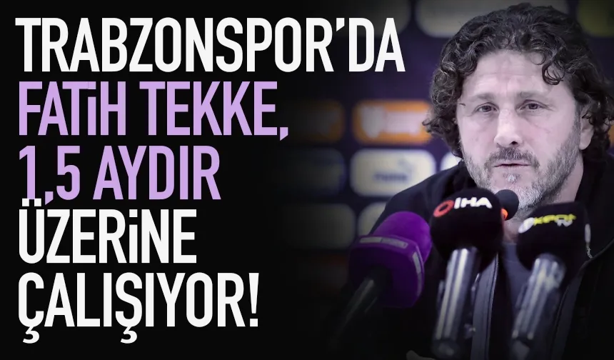 Trabzonspor’da Fatih Tekke, 1,5 aydır üzerine çalışıyor…