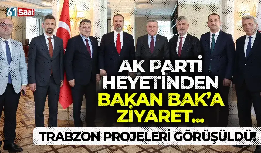 AK Parti heyetinden Bakan Bak’a ziyaret: Trabzon projeleri masaya yatırıldı