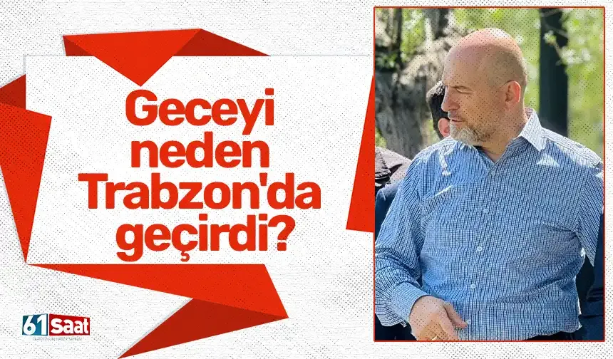 Geceyi neden Trabzon'da geçirdi?