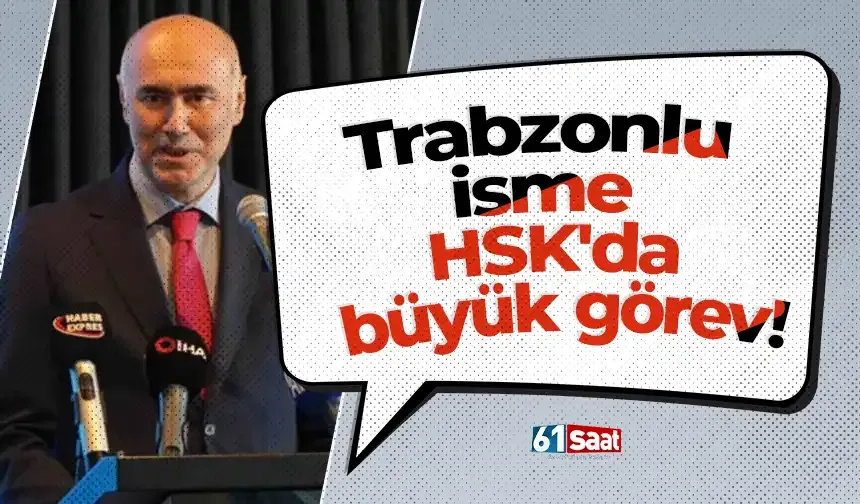 Trabzonlu isme HSK'da büyük görev!