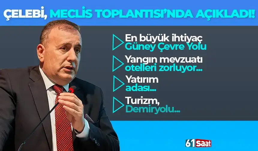 Çelebi, Meclis Toplantısı'nda açıkladı! En büyük ihtiyaç, yangın mevzuatı, yatırım adası...