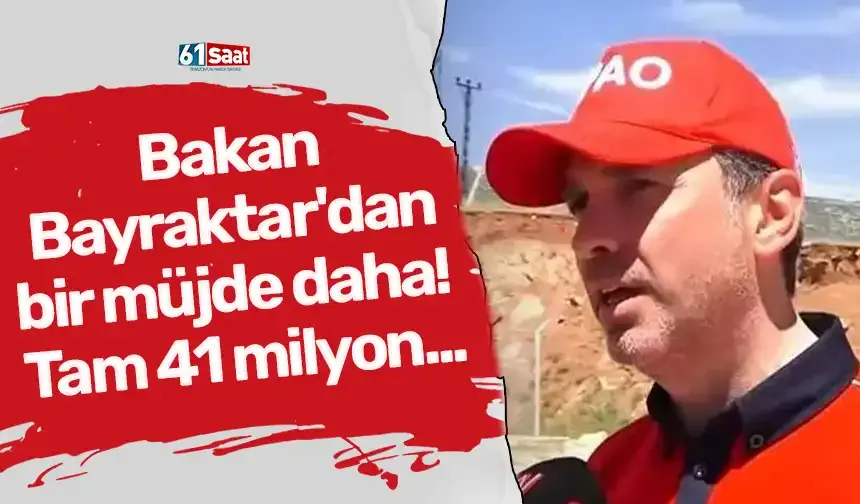 Bakan Bayraktar'dan bir müjde daha! Tam 41 milyon...