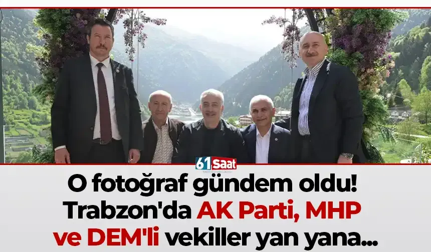 O fotoğraf gündem oldu! Trabzon'da AK Parti, MHP ve DEM'li vekiller yan yana...