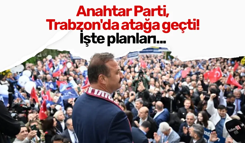 Anahtar Parti, Trabzon'da atağa geçti! İşte planları...