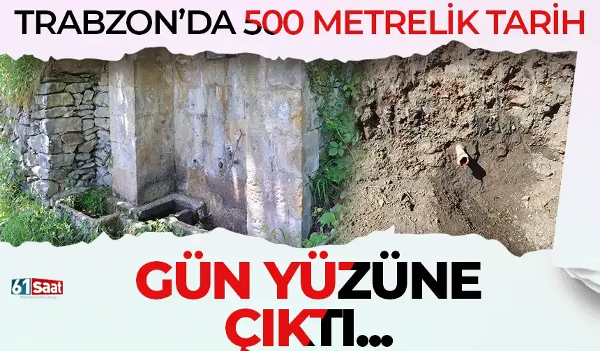 Trabzon'da 500 metrelik tarih gün yüzüne çıktı!