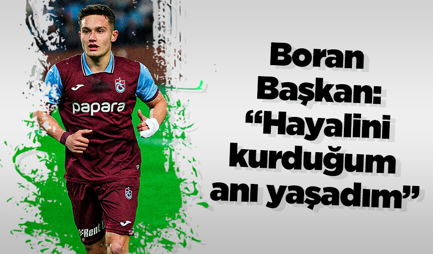 Boran Başkan: “Hayalini kurduğum anı yaşadım”