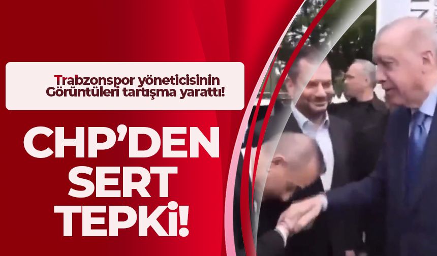 Trabzonspor yöneticisinin görüntüleri tartışma yarattı! CHP'den tepki