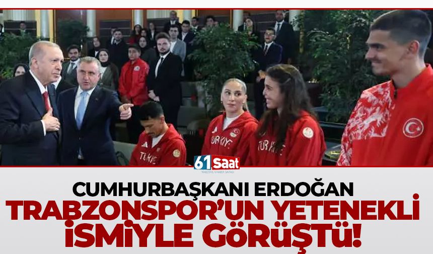 Cumhurbaşkanı Erdoğan Trabzonsporlu futbolcuyla görüştü