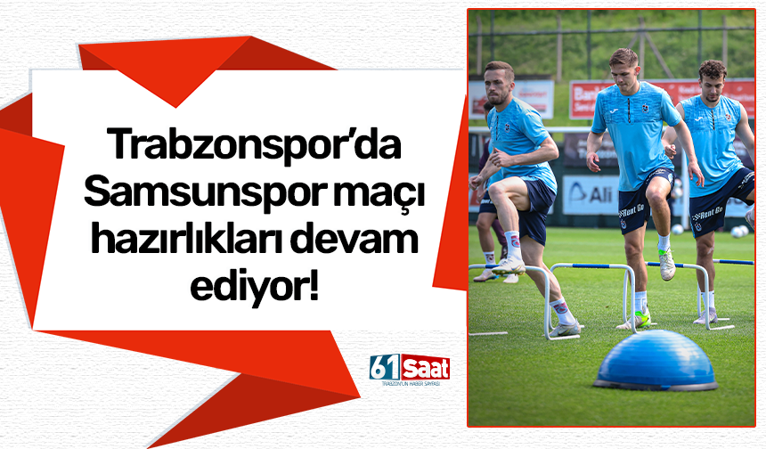 Trabzonspor'da Samsunspor maçı hazırlıkları devam ediyor