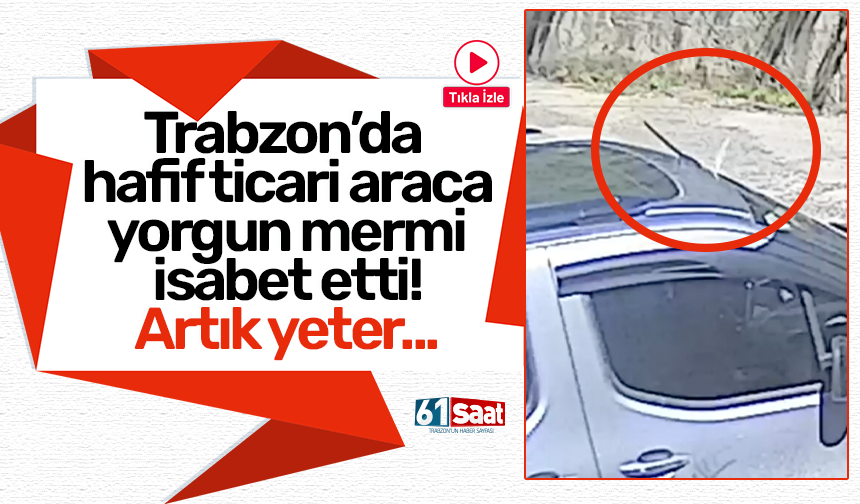 Trabzon’da hafif ticari araca yorgun mermi isabet etti! Artık yeter...
