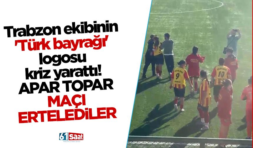 Trabzon ekibinin 'Türk bayrağı' logosu kriz yarattı! Maç ertelendi