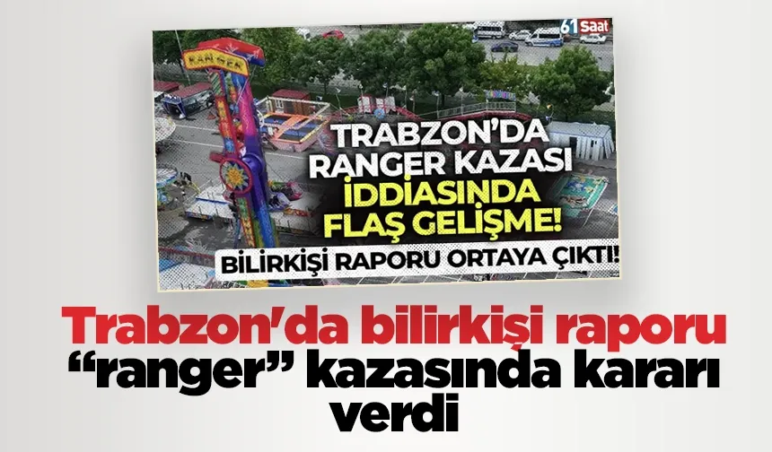 Trabzon'da bilirkişi raporu 'Ranger' kazasında kararı verdi