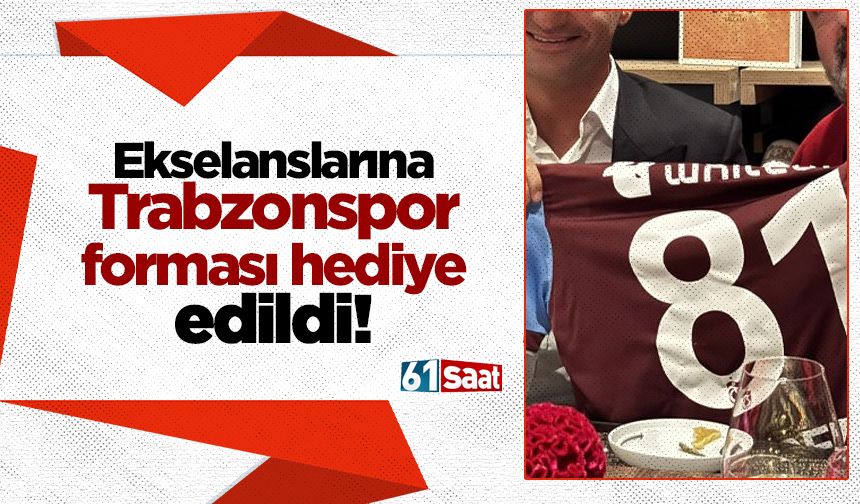 Ekselanslarına Trabzonspor forması hediye edildi!