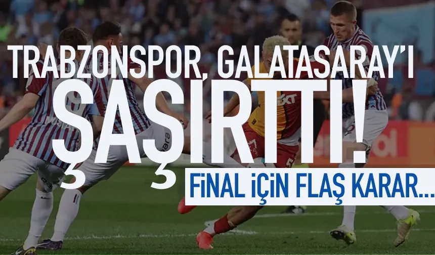 Trabzonspor, Galatasaray’ı şaşırttı: Final öncesi flaş karar!
