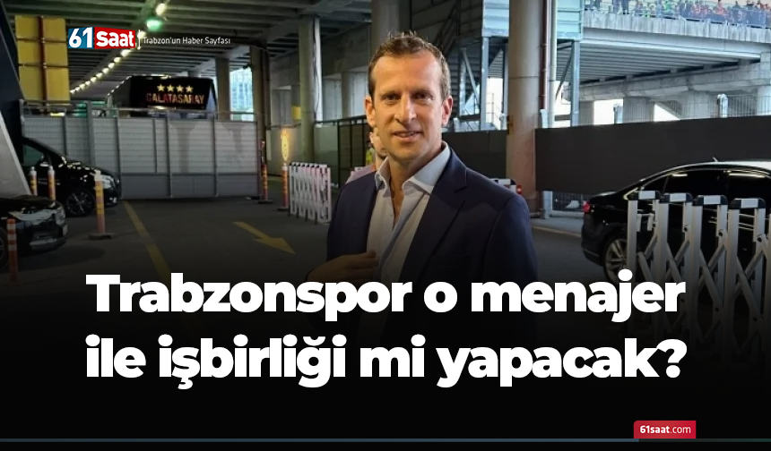 Trabzonspor o menajer ile işbirliği mi yapacak?