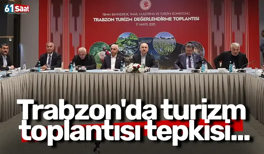 Trabzon'da turizm toplantısı tepkisi...