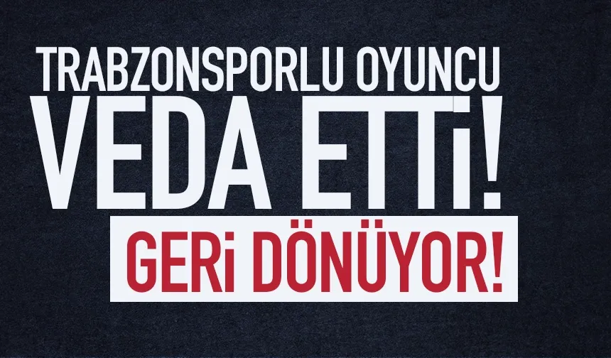 Trabzonsporlu oyuncu veda etti, geri dönüyor...