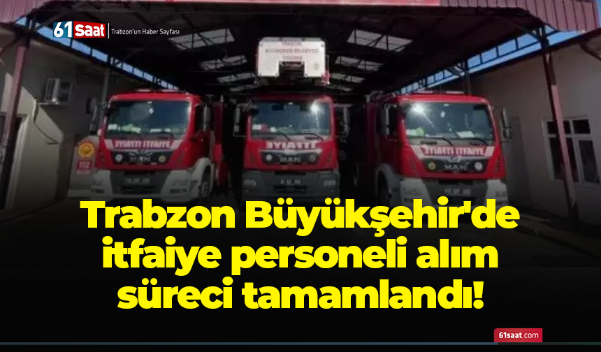 Trabzon Büyükşehir'de itfaiye personeli alım süreci tamamlandı!