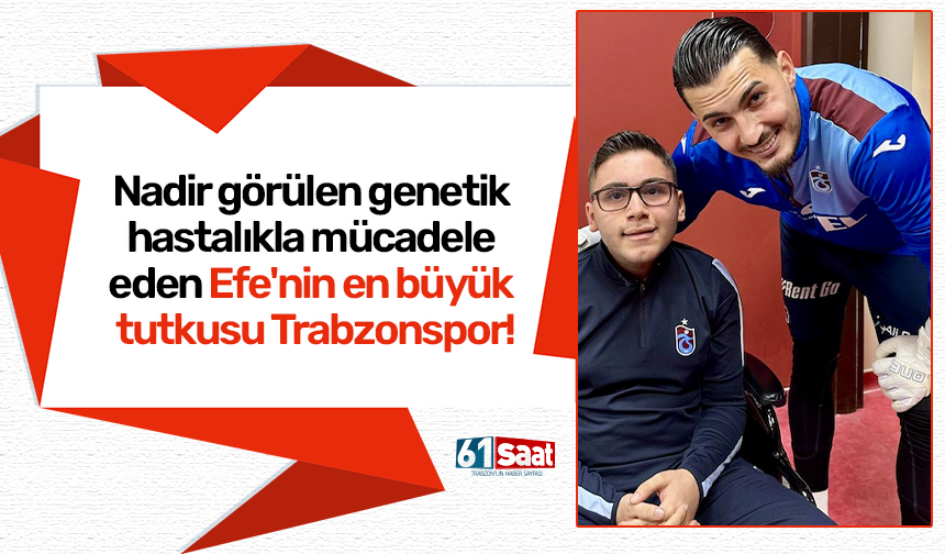 Nadir görülen genetik hastalıkla mücadele eden Efe'nin en büyük tutkusu Trabzonspor!