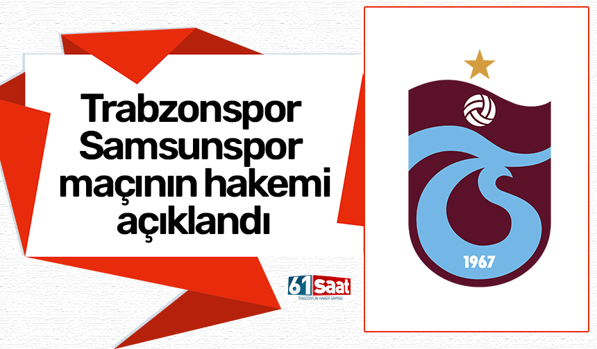Trabzonspor - Samsunspor maçının hakemi açıklandı