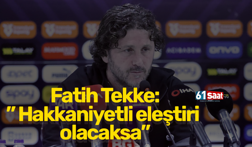 Fatih Tekke:” Hakkaniyetli eleştiri olacaksa”