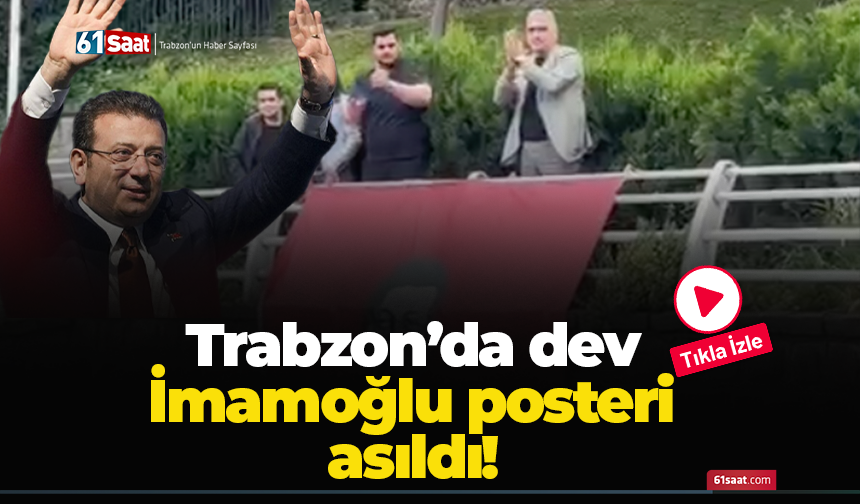 Trabzon’da dev İmamoğlu posteri asıldı!