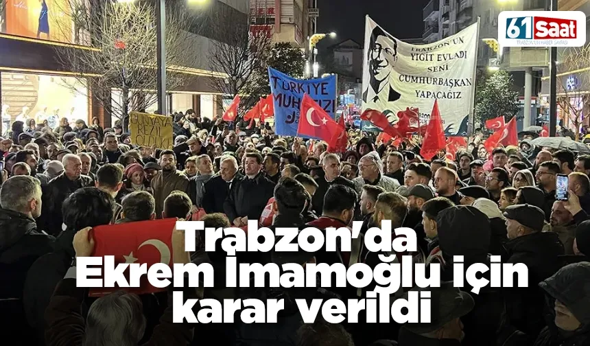 Trabzon'da Ekrem İmamoğlu için karar verildi