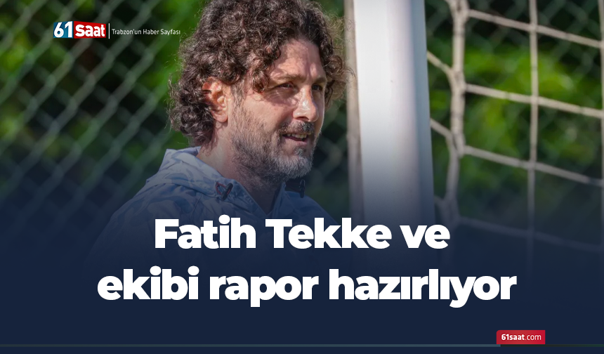 Fatih Tekke ve ekibi rapor hazırlıyor