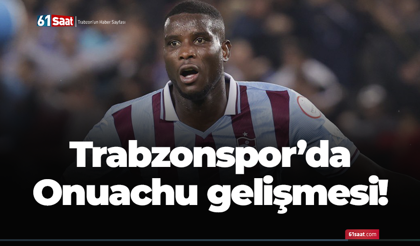 Trabzonspor'da Onuachu gelişmesi!