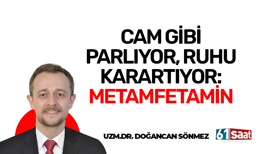 Uzm. Dr. Doğancan Sönmez yazdı! CAM GİBİ PARLIYOR, RUHU KARARTIYOR: METAMFETAMİN