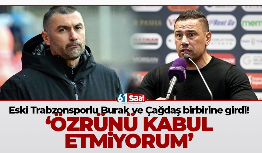Eski Trabzonsporlu Burak ve Çağdaş birbirine girdi! 'Özrünü kabul etmiyorum'