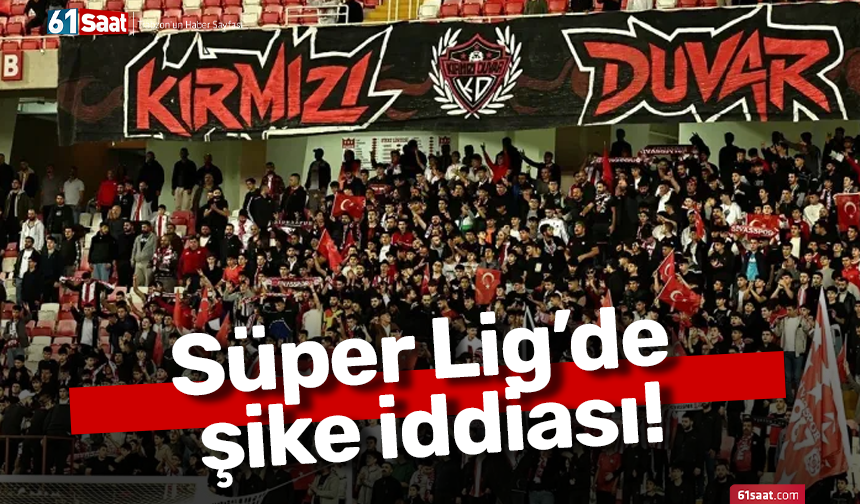 Süper Lig’de şike iddiası!